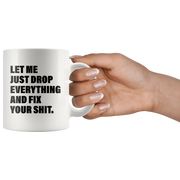 Office Humor Gift - Let Me Just Drop Everything Fix Your S*** Coffee Mug 11 oz - Panvola