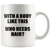 With A Body Like This Who Needs Hair Bald Men Gifts Coffee Mug 11oz - Panvola