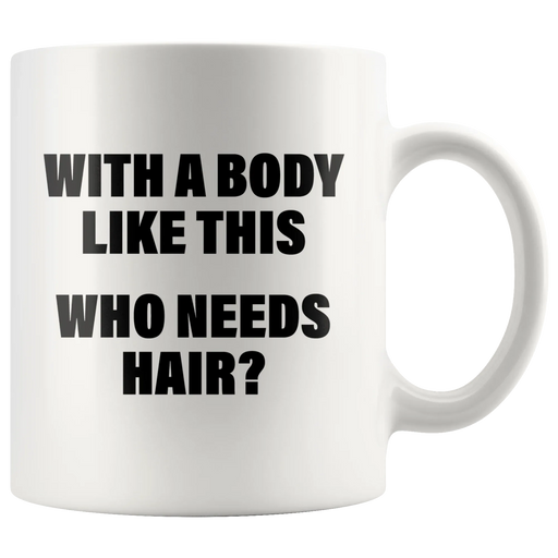 With A Body Like This Who Needs Hair Bald Men Gifts Coffee Mug 11oz - Panvola
