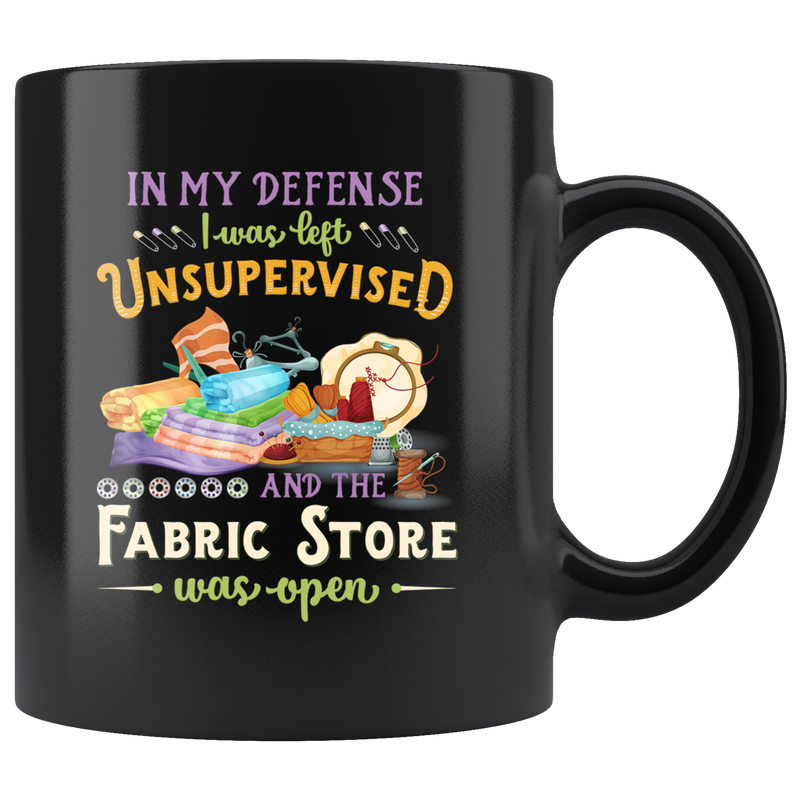 In My Defense I Was Left Unsupervised Fabric Store Was Open Black Coffee Mug 11 oz