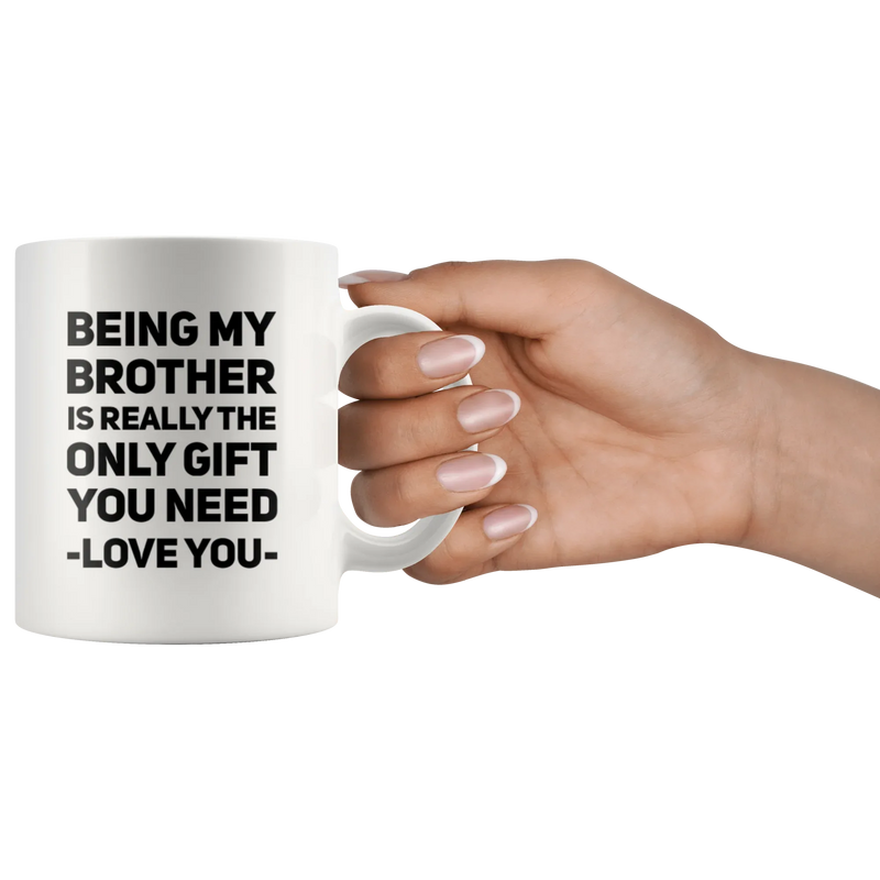 Gift For Brother - Being My Brother Is Only Gift You Need Love You Coffee Mug 11 oz - Panvola