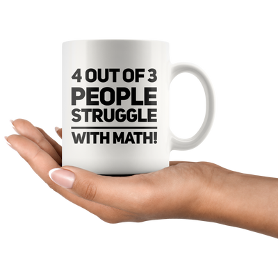 Math Teacher Gift - 4 Out of 3 People Struggle With Math Ceramic Coffee Mug 11 oz