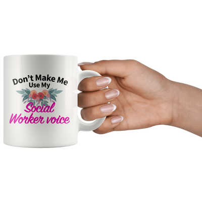 Social Worker Gifts - Don't Make Me Use My Social Worker Voice Mug 11 oz