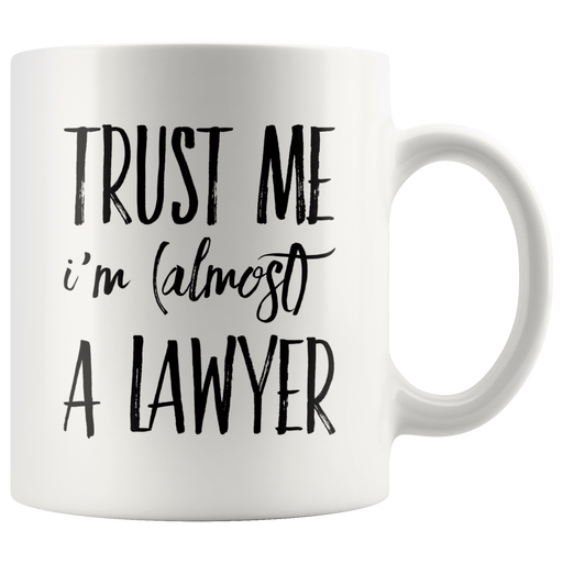 Trust Me I'm Almost A Lawyer Gift Idea Ceramic Coffee Mug 11 oz.