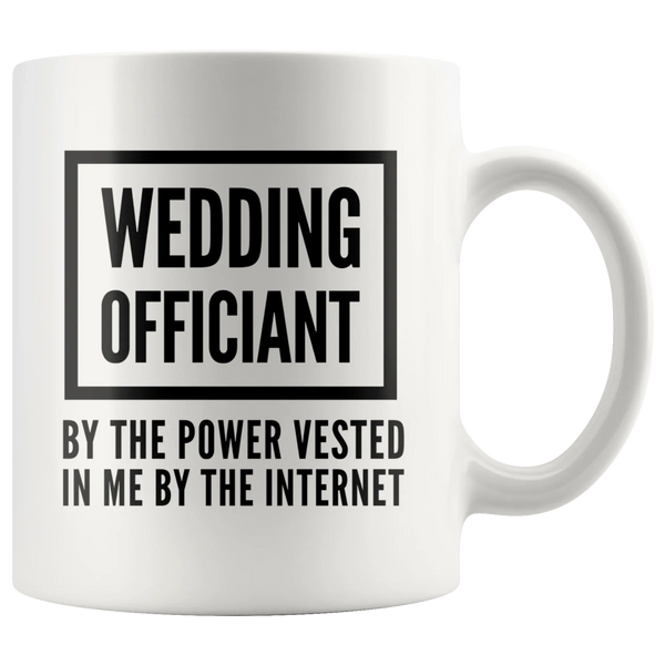 Officiant Mug - Wedding Officiant By The Power Vested In Me Coffee Mug 11 oz