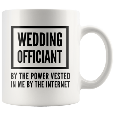 Officiant Mug - Wedding Officiant By The Power Vested In Me Coffee Mug 11 oz