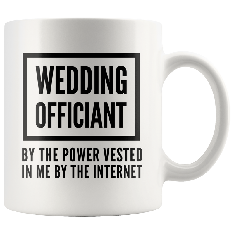 Officiant Mug - Wedding Officiant By The Power Vested In Me Coffee Mug 11 oz