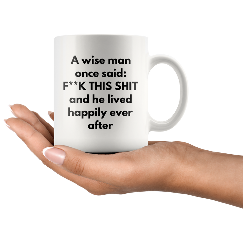 A Wise Man Once Said F**k This Shit Funny Gift To Men Mug 11oz