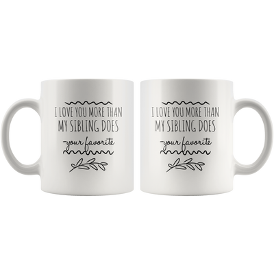 I Love You More Than My Sibling Does Your Favorite Mug-Funny Gifts for Mom Dad