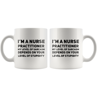 I'm A Nurse Practitioner My Level Of Sarcasm  Gift Coffee Mug 11 oz