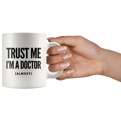 Doctor Sarcasm Gifts - Trust Me I'm A Doctor Almost Coffee Mug 11 oz