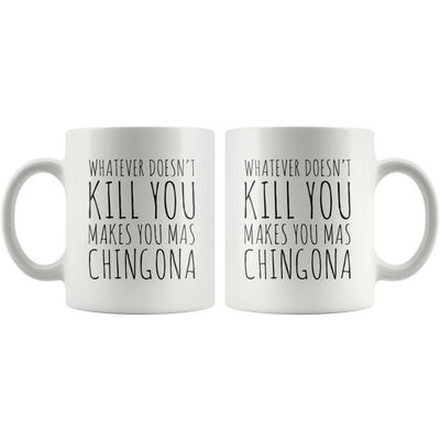Whatever Doesn't Kill You Makes You Mas Chingona Feminist Coffee Mug 11 oz
