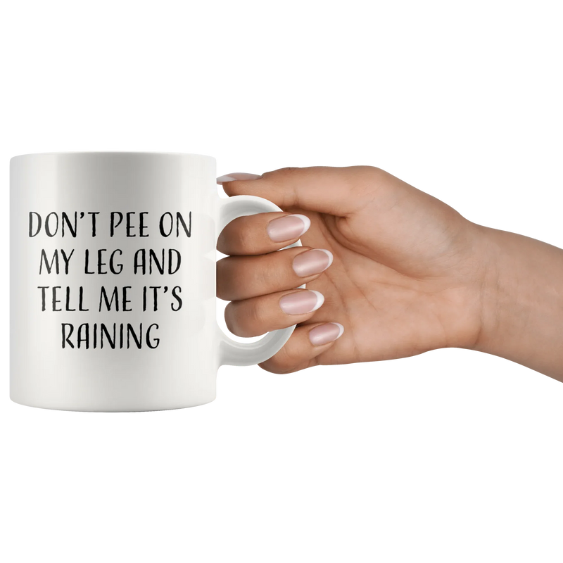 Sarcastic Gift - Don't Pee On My Leg And Tell Me It's Raining Coffee Mug 11 oz - Panvola