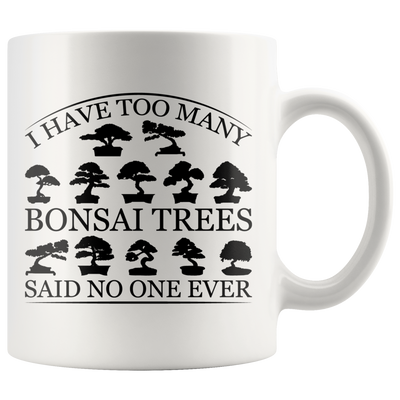 I Have Too Many Bonsai Trees Said No One Ever Gardening Coffee Mug 11 oz
