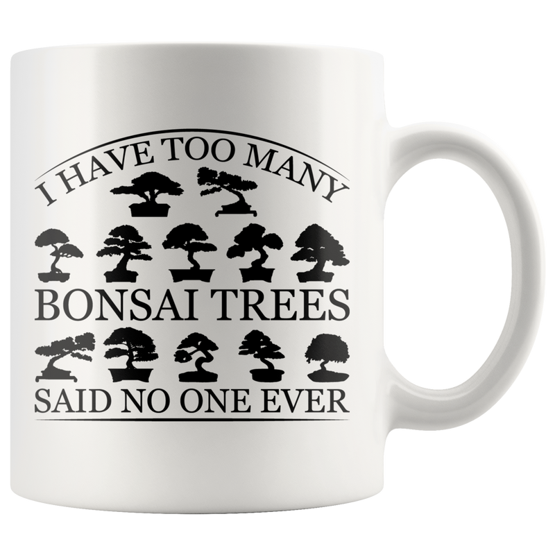I Have Too Many Bonsai Trees Said No One Ever Gardening Coffee Mug 11 oz