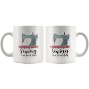 Any Day Spent Sewing Is A Good Day Ceramic Coffee Mug White 11 oz.