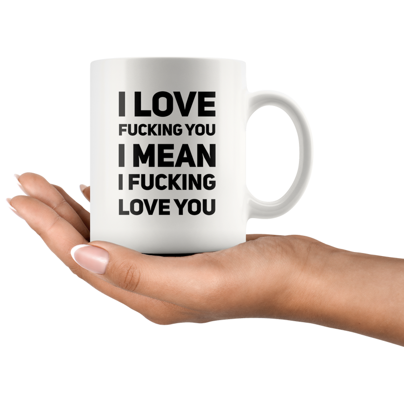 Sarcastic Gifts - I Love F__king You I Mean I F__king Love You Coffee Mug 11 oz