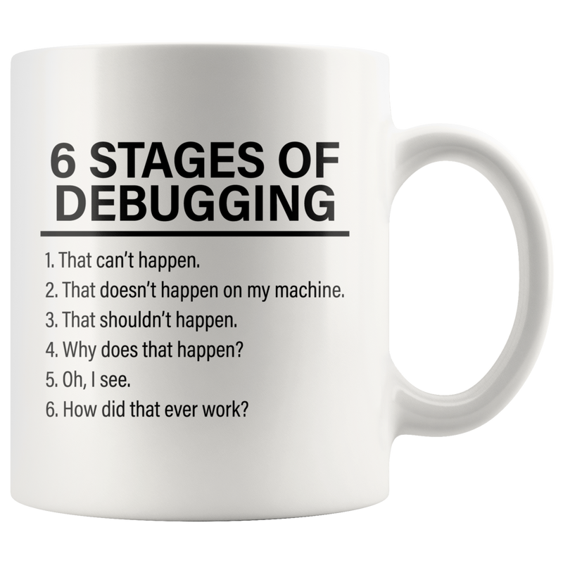 6 Stages Of Debugging Computer Programmer Gift Programming Mug 11oz.