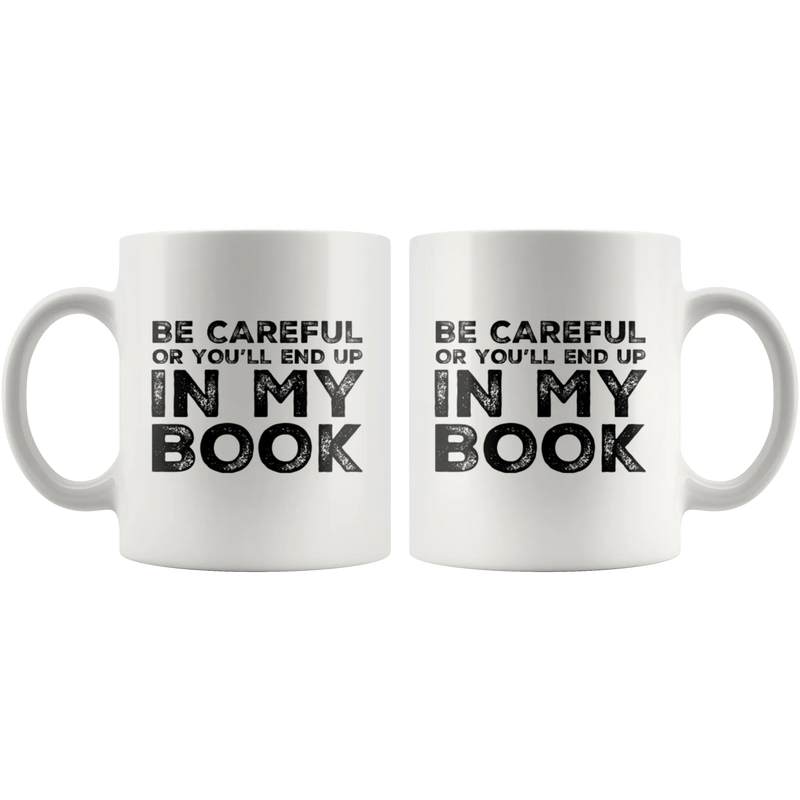 Be Careful Or You'll End Up In My Book Writer Gift Appreciation Coffee Mug 11 oz - Panvola