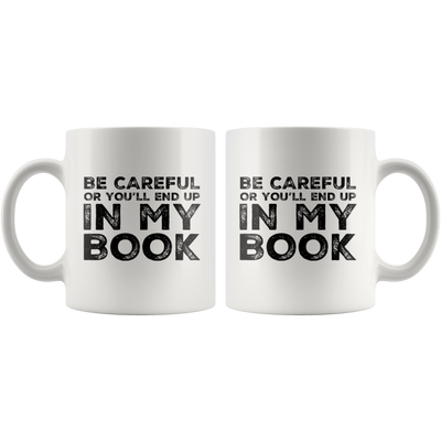 Be Careful Or You'll End Up In My Book Writer Gift Appreciation Coffee Mug 11 oz