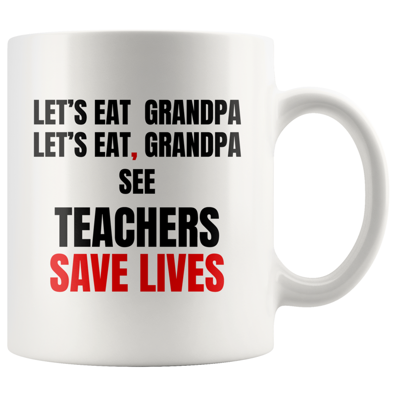 Teacher Mug - Let's Eat Grandpa See Teacher Save Lives Coffee Mug 11oz.
