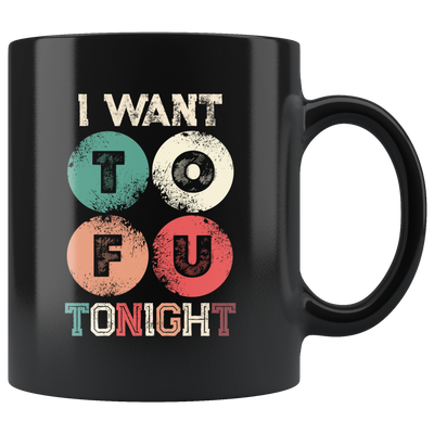 I Want Tofu Tonight Naughty Adult Humor Gift Funny Vegan Mug 11oz