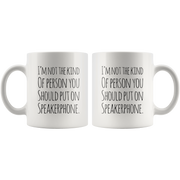 I'm Not The Kind Of Person That You Should Put Speakerphone Mug 11oz.