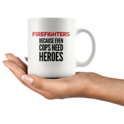 Firefighters Because Even Cops Need Heroes Ceramic Coffee Mug 11 oz - Panvola