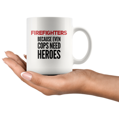 Firefighters Because Even Cops Need Heroes Ceramic Coffee Mug 11 oz