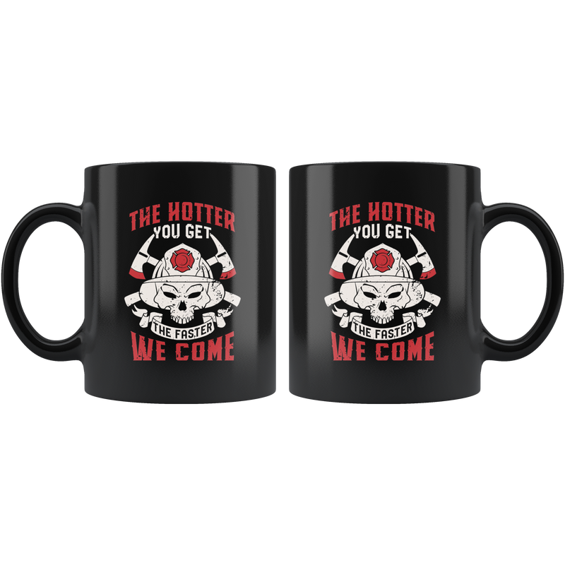 Funny Firefighter Adult Humor Mug The Hotter You Get The Faster We Come.