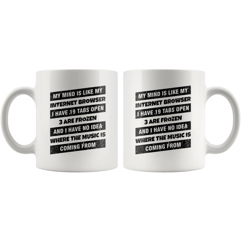 My Mind Is Like My Internet Browser I Have 19 Tabs Open Geeks Coffee Mug 11 oz - Panvola