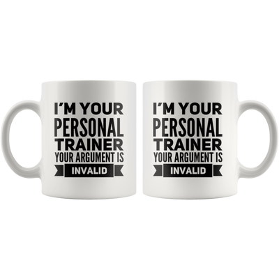 Personal Trainer Gift - I'm Your Personal Trainer Your Argument Is Invalid Coffee Mug 11 oz