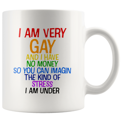 Gay Gift - I Am Very Gay And I Have No Money So You Can Imagine Coffee Mug 11 oz