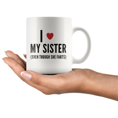 Sister Gift - I Love My Sister Even Though She Farts Sarcastic Coffee Mug 11 oz