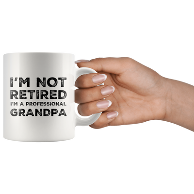 I'm Not Retired I'm A Professional Grandpa Appreciation Coffee Mug 11 oz