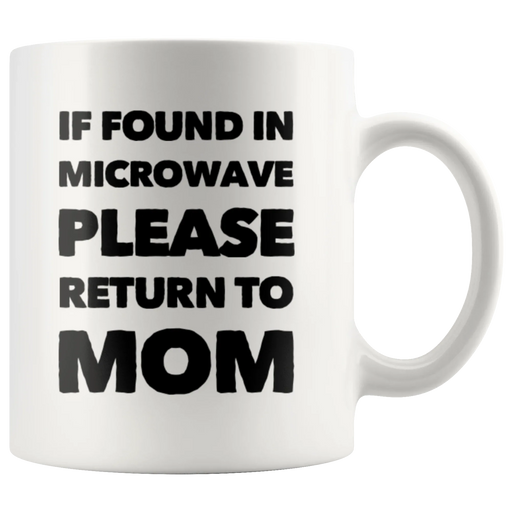 Gift For Mom If Found In Microwave Please Return To Mom Mother's Day Coffee Mug 11 oz - Panvola