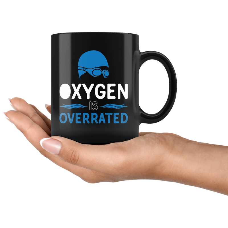 Oxygen Is Overrated Sarcasm Swimmer Appreciation Black Coffee Mug 11 oz