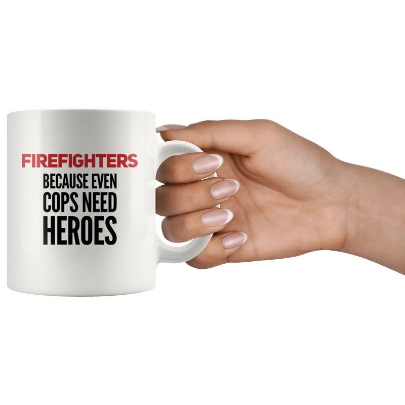 Firefighters Because Even Cops Need Heroes Ceramic Coffee Mug 11 oz - Panvola