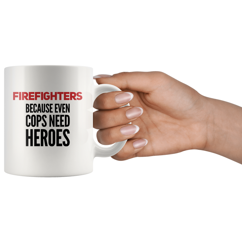 Firefighters Because Even Cops Need Heroes Ceramic Coffee Mug 11 oz