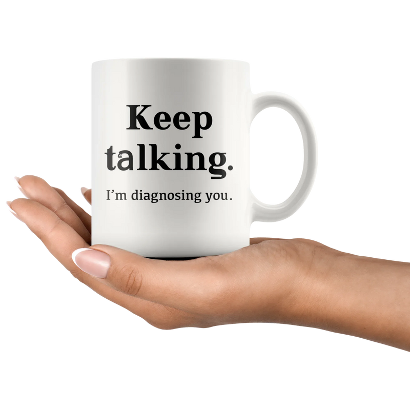 Keep Talking I'm Diagnosing You Psychologist Doctor Coffee Mug 11oz - Panvola