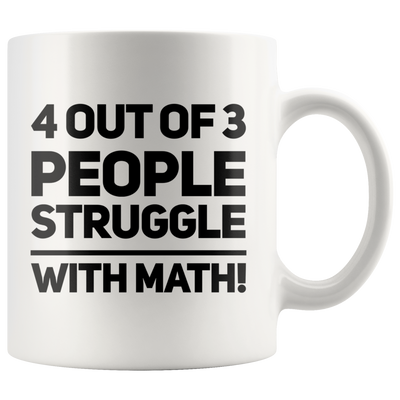 Math Teacher Gift - 4 Out of 3 People Struggle With Math Ceramic Coffee Mug 11 oz