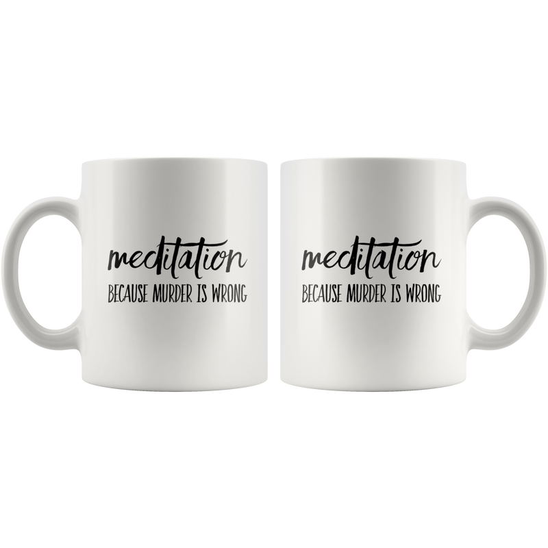Meditation Coffee Mug – Because Murder is Wrong.