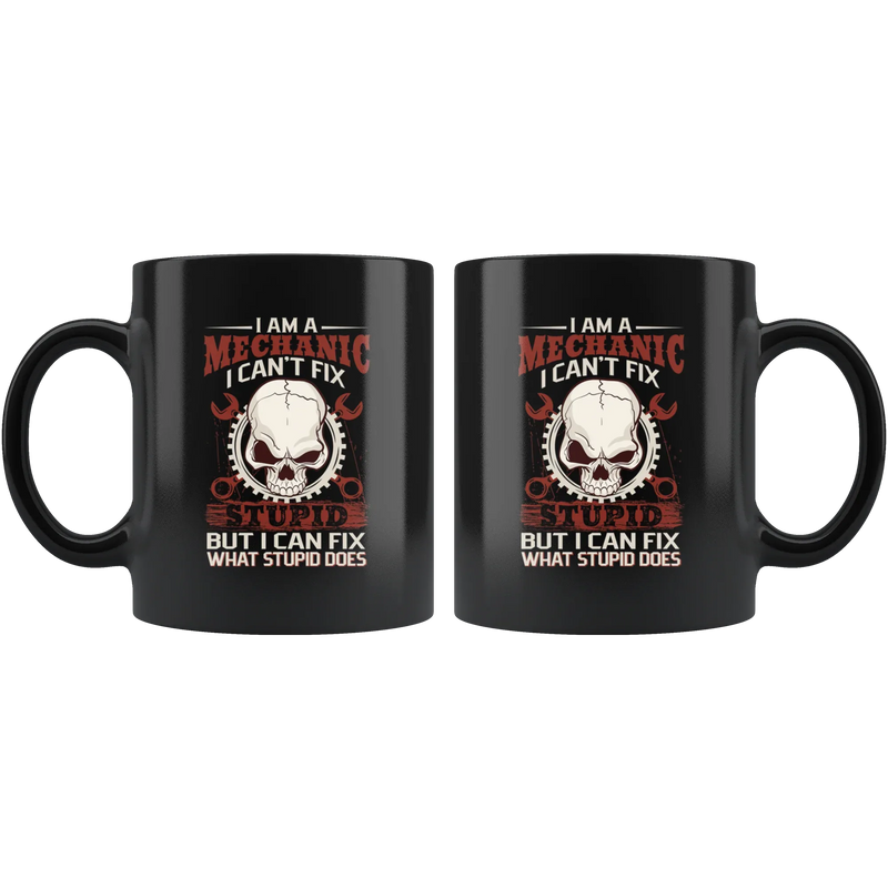 I Am A Mechanic I Can't Fix Stupid But I Can Fix What Stupid Does Coffee Mug 11 oz - Panvola