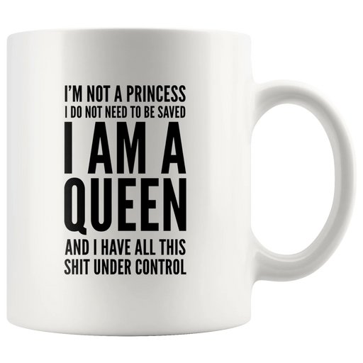 I'm Not A Princess I Do Not Need To Be Save I Am A Queen Gift Mug 11 oz - Panvola