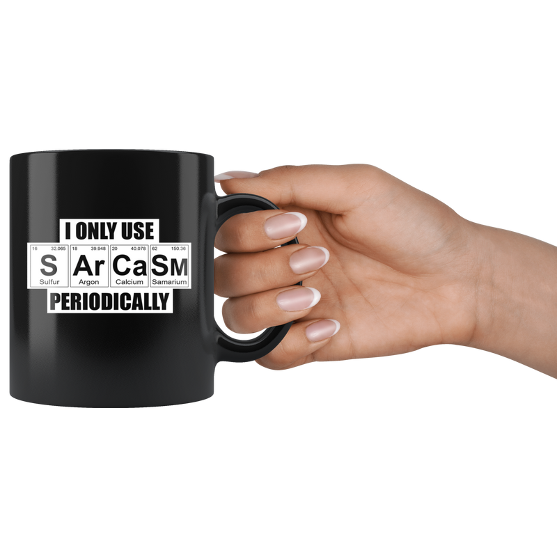 I Only Use Sarcasm Periodically Chemistry Teacher Elements Appreciation Black Mug 11oz.