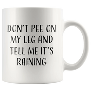 Sarcastic Gift - Don't Pee On My Leg And Tell Me It's Raining Coffee Mug 11 oz - Panvola
