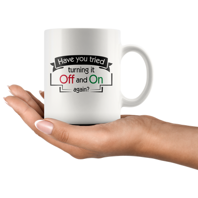 Have You Tried Turning It Off And On Again Ceramic Coffee Mug 11 oz