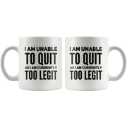 I Am Unable To Quit As I Am Currently Too Legit Coffee Mug White 11 oz - Panvola