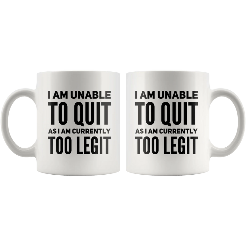 I Am Unable To Quit As I Am Currently Too Legit Coffee Mug White 11 oz - Panvola