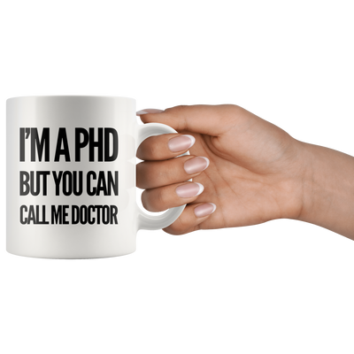 I'm A PhD But You Can Call Me Doctor Graduation Gift Ceramic Mug 11 oz